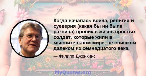 Когда началась война, религия и суеверия (какая бы ни была разница) проник в жизнь простых солдат, которые жили в мыслительном мире, не слишком далеком из семнадцатого века.