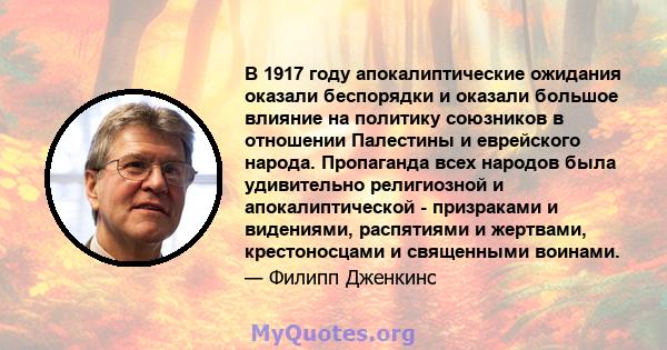 В 1917 году апокалиптические ожидания оказали беспорядки и оказали большое влияние на политику союзников в отношении Палестины и еврейского народа. Пропаганда всех народов была удивительно религиозной и апокалиптической 