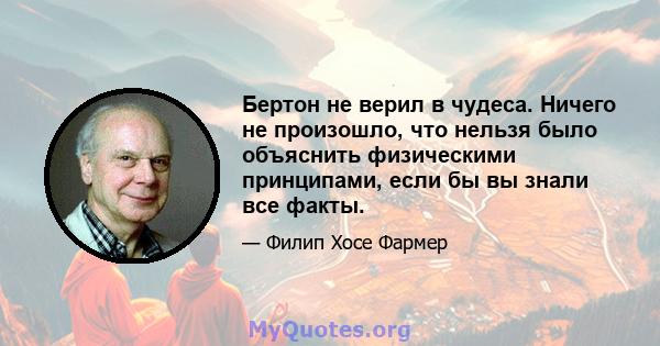 Бертон не верил в чудеса. Ничего не произошло, что нельзя было объяснить физическими принципами, если бы вы знали все факты.