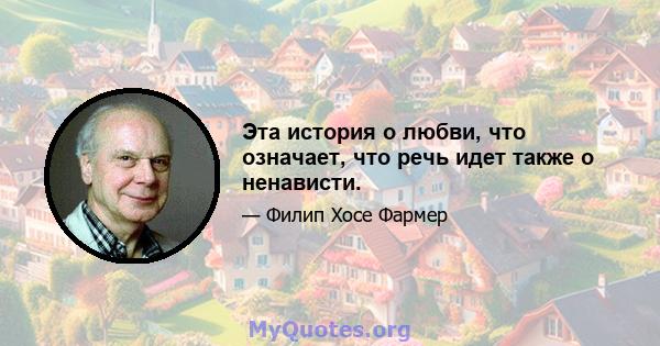 Эта история о любви, что означает, что речь идет также о ненависти.