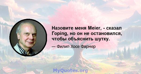 Назовите меня Meier, - сказал Горing, но он не остановился, чтобы объяснить шутку.