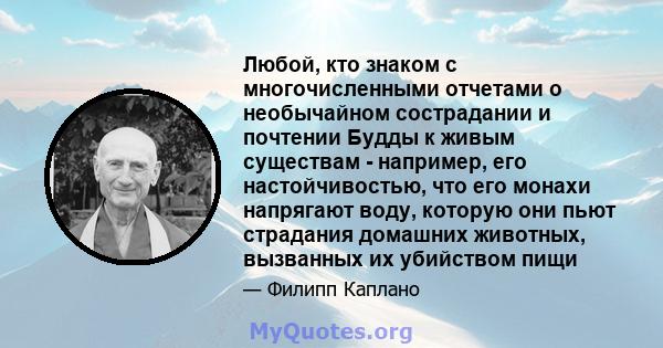 Любой, кто знаком с многочисленными отчетами о необычайном сострадании и почтении Будды к живым существам - например, его настойчивостью, что его монахи напрягают воду, которую они пьют страдания домашних животных,