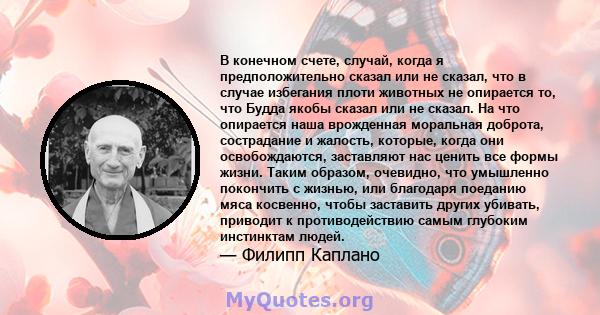 В конечном счете, случай, когда я предположительно сказал или не сказал, что в случае избегания плоти животных не опирается то, что Будда якобы сказал или не сказал. На что опирается наша врожденная моральная доброта,