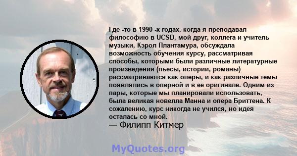 Где -то в 1990 -х годах, когда я преподавал философию в UCSD, мой друг, коллега и учитель музыки, Кэрол Плантамура, обсуждала возможность обучения курсу, рассматривая способы, которыми были различные литературные