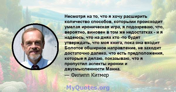 Несмотря на то, что я хочу расширить количество способов, которыми происходит умелая ироническая игра, я подозреваю, что, вероятно, виновен в том же недостатках - и я надеюсь, что на днях кто -то будет утверждать, что