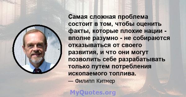 Самая сложная проблема состоит в том, чтобы оценить факты, которые плохие нации - вполне разумно - не собираются отказываться от своего развития, и что они могут позволить себе разрабатывать только путем потребления