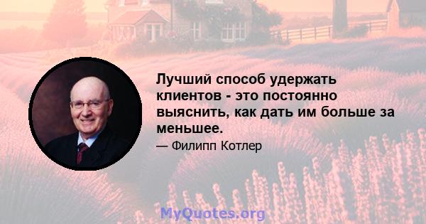 Лучший способ удержать клиентов - это постоянно выяснить, как дать им больше за меньшее.