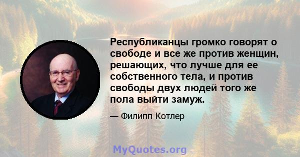 Республиканцы громко говорят о свободе и все же против женщин, решающих, что лучше для ее собственного тела, и против свободы двух людей того же пола выйти замуж.