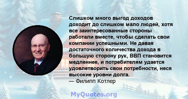 Слишком много выгод доходов доходит до слишком мало людей, хотя все заинтересованные стороны работали вместе, чтобы сделать свои компании успешными. Не давая достаточного количества дохода в большую сторону рук, ВВП