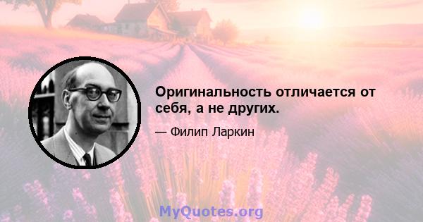 Оригинальность отличается от себя, а не других.