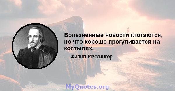 Болезненные новости глотаются, но что хорошо прогуливается на костылях.