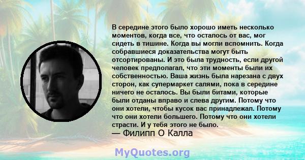 В середине этого было хорошо иметь несколько моментов, когда все, что осталось от вас, мог сидеть в тишине. Когда вы могли вспомнить. Когда собравшиеся доказательства могут быть отсортированы. И это была трудность, если 