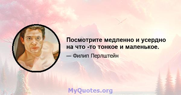 Посмотрите медленно и усердно на что -то тонкое и маленькое.