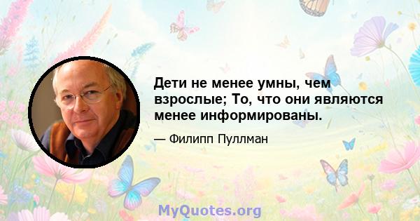 Дети не менее умны, чем взрослые; То, что они являются менее информированы.