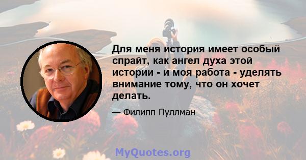 Для меня история имеет особый спрайт, как ангел духа этой истории - и моя работа - уделять внимание тому, что он хочет делать.