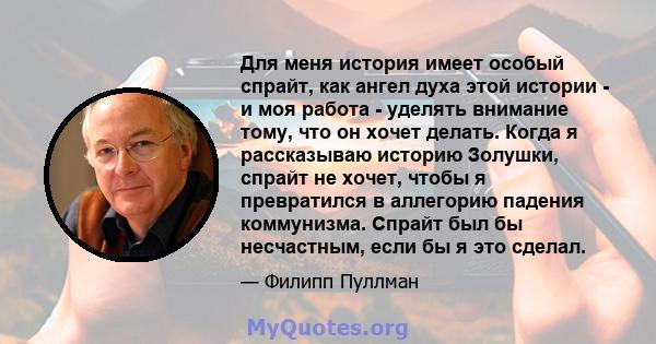 Для меня история имеет особый спрайт, как ангел духа этой истории - и моя работа - уделять внимание тому, что он хочет делать. Когда я рассказываю историю Золушки, спрайт не хочет, чтобы я превратился в аллегорию