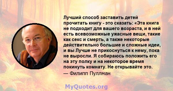 Лучший способ заставить детей прочитать книгу - это сказать: «Эта книга не подходит для вашего возраста, и в ней есть всевозможные ужасные вещи, такие как секс и смерть, а также некоторые действительно большие и сложные 