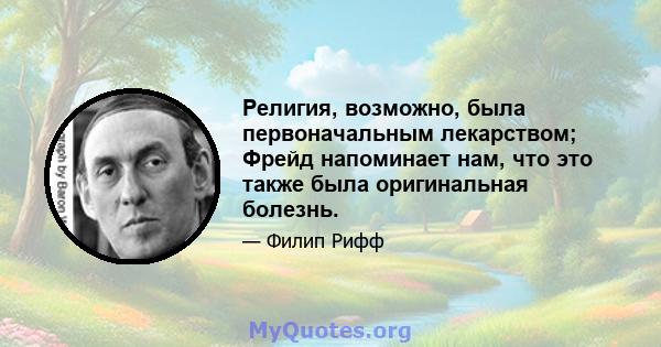 Религия, возможно, была первоначальным лекарством; Фрейд напоминает нам, что это также была оригинальная болезнь.