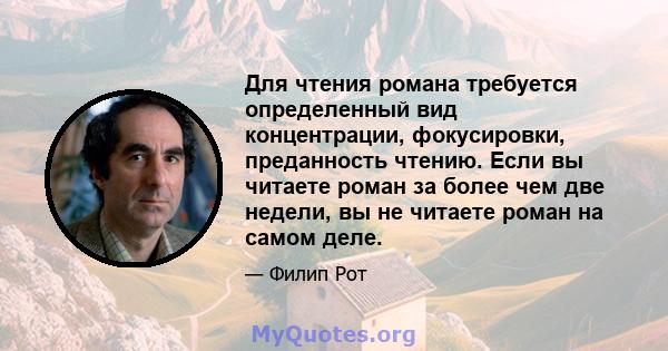 Для чтения романа требуется определенный вид концентрации, фокусировки, преданность чтению. Если вы читаете роман за более чем две недели, вы не читаете роман на самом деле.