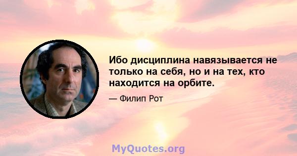 Ибо дисциплина навязывается не только на себя, но и на тех, кто находится на орбите.