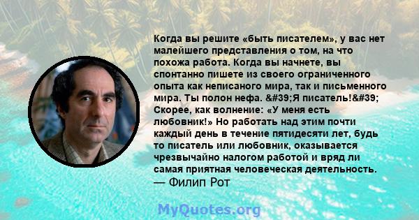 Когда вы решите «быть писателем», у вас нет малейшего представления о том, на что похожа работа. Когда вы начнете, вы спонтанно пишете из своего ограниченного опыта как неписаного мира, так и письменного мира. Ты полон