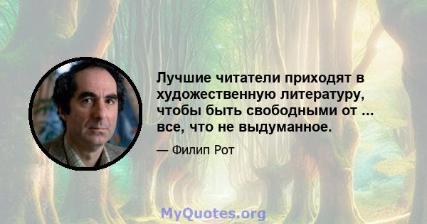 Лучшие читатели приходят в художественную литературу, чтобы быть свободными от ... все, что не выдуманное.