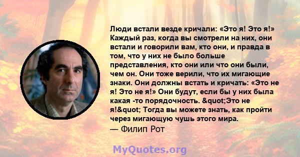 Люди встали везде кричали: «Это я! Это я!» Каждый раз, когда вы смотрели на них, они встали и говорили вам, кто они, и правда в том, что у них не было больше представления, кто они или что они были, чем он. Они тоже