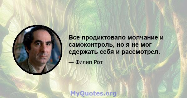 Все продиктовало молчание и самоконтроль, но я не мог сдержать себя и рассмотрел.