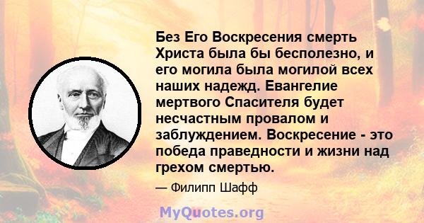 Без Его Воскресения смерть Христа была бы бесполезно, и его могила была могилой всех наших надежд. Евангелие мертвого Спасителя будет несчастным провалом и заблуждением. Воскресение - это победа праведности и жизни над