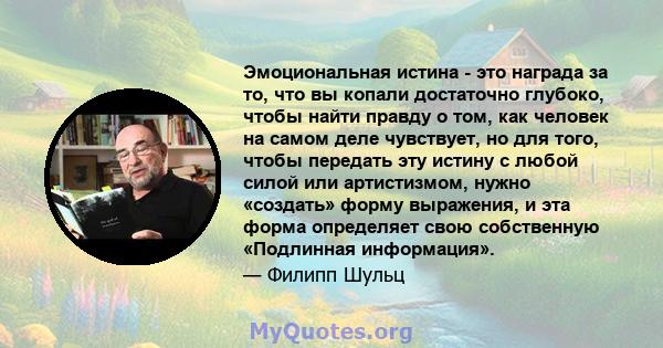 Эмоциональная истина - это награда за то, что вы копали достаточно глубоко, чтобы найти правду о том, как человек на самом деле чувствует, но для того, чтобы передать эту истину с любой силой или артистизмом, нужно