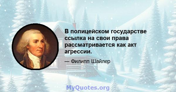 В полицейском государстве ссылка на свои права рассматривается как акт агрессии.