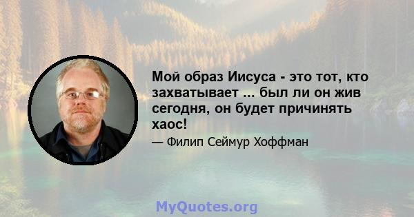 Мой образ Иисуса - это тот, кто захватывает ... был ли он жив сегодня, он будет причинять хаос!