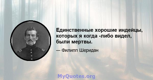 Единственные хорошие индейцы, которых я когда -либо видел, были мертвы.