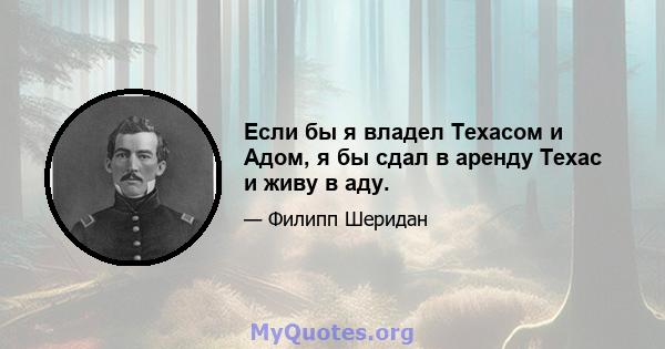 Если бы я владел Техасом и Адом, я бы сдал в аренду Техас и живу в аду.