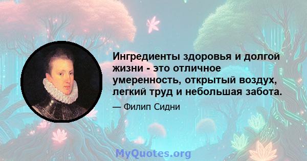 Ингредиенты здоровья и долгой жизни - это отличное умеренность, открытый воздух, легкий труд и небольшая забота.