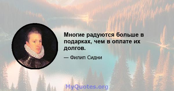 Многие радуются больше в подарках, чем в оплате их долгов.