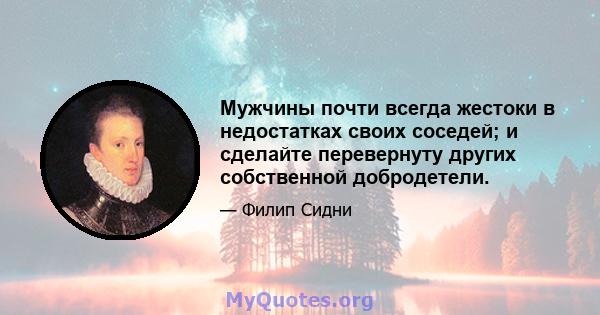 Мужчины почти всегда жестоки в недостатках своих соседей; и сделайте перевернуту других собственной добродетели.