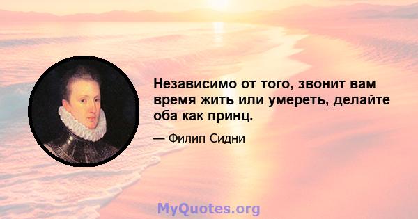 Независимо от того, звонит вам время жить или умереть, делайте оба как принц.