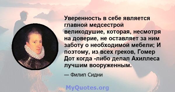 Уверенность в себе является главной медсестрой великодушие, которая, несмотря на доверие, не оставляет за ним заботу о необходимой мебели; И поэтому, из всех греков, Гомер Дот когда -либо делал Ахиллеса лучшим