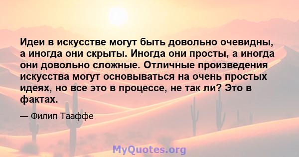 Идеи в искусстве могут быть довольно очевидны, а иногда они скрыты. Иногда они просты, а иногда они довольно сложные. Отличные произведения искусства могут основываться на очень простых идеях, но все это в процессе, не