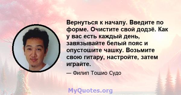 Вернуться к началу. Введите по форме. Очистите свой додзё. Как у вас есть каждый день, завязывайте белый пояс и опустошите чашку. Возьмите свою гитару, настройте, затем играйте.