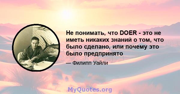 Не понимать, что DOER - это не иметь никаких знаний о том, что было сделано, или почему это было предпринято