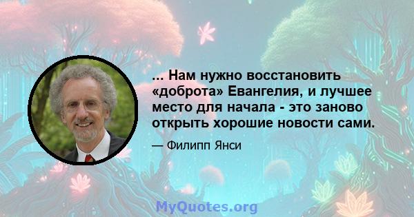 ... Нам нужно восстановить «доброта» Евангелия, и лучшее место для начала - это заново открыть хорошие новости сами.