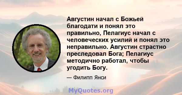 Августин начал с Божьей благодати и понял это правильно, Пелагиус начал с человеческих усилий и понял это неправильно. Августин страстно преследовал Бога; Пелагиус методично работал, чтобы угодить Богу.