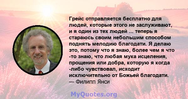 Грейс отправляется бесплатно для людей, которые этого не заслуживают, и я один из тех людей ... теперь я стараюсь своим небольшим способом поднять мелодию благодати. Я делаю это, потому что я знаю, более чем я что -то