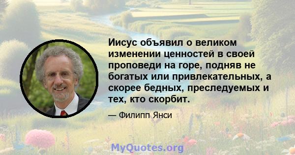 Иисус объявил о великом изменении ценностей в своей проповеди на горе, подняв не богатых или привлекательных, а скорее бедных, преследуемых и тех, кто скорбит.