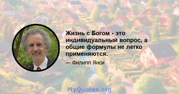 Жизнь с Богом - это индивидуальный вопрос, а общие формулы не легко применяются.