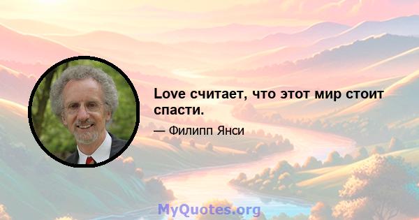 Love считает, что этот мир стоит спасти.