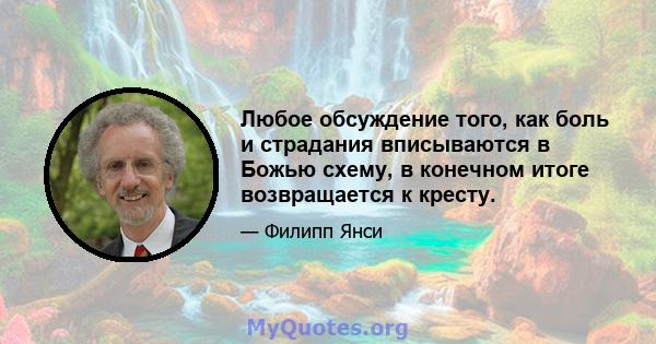 Любое обсуждение того, как боль и страдания вписываются в Божью схему, в конечном итоге возвращается к кресту.