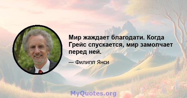 Мир жаждает благодати. Когда Грейс спускается, мир замолчает перед ней.